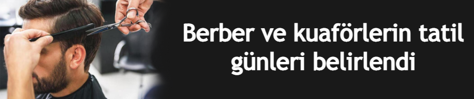 Berber ve kuaförlerin tatil günleri belirlendi
